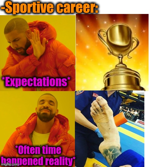 -Hold on pressing. | -Sportive career:; *Expectations*; *Often time happened reality* | image tagged in memes,drake hotline bling,broken leg,extreme sports,martial arts,health care | made w/ Imgflip meme maker