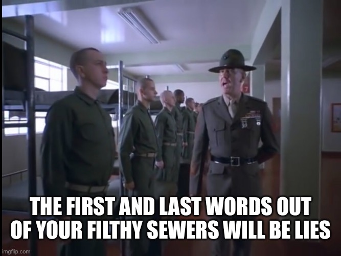 THE FIRST AND LAST WORDS OUT OF YOUR FILTHY SEWERS WILL BE LIES | made w/ Imgflip meme maker
