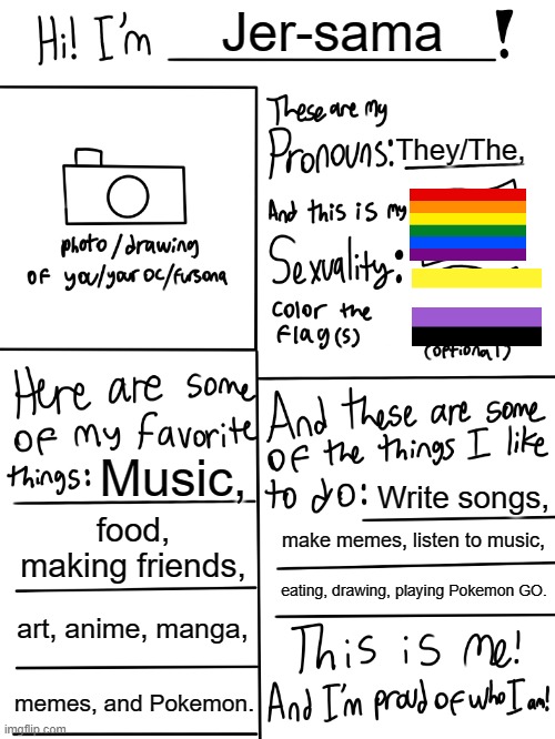 Might As Well! | Jer-sama; They/The, Music, Write songs, food, making friends, make memes, listen to music, eating, drawing, playing Pokemon GO. art, anime, manga, memes, and Pokemon. | image tagged in lgbtq stream account profile,lgbtq,memes | made w/ Imgflip meme maker