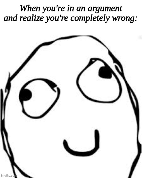 Derp | When you're in an argument and realize you're completely wrong: | image tagged in memes,derp | made w/ Imgflip meme maker