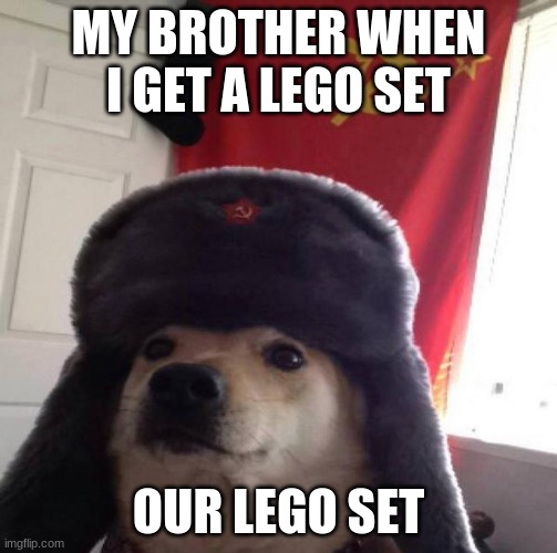 Russian Doge | MY BROTHER WHEN I GET A LEGO SET; OUR LEGO SET | image tagged in russian doge | made w/ Imgflip meme maker