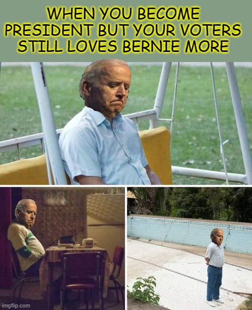 Sad biden about Bernie memes |  WHEN YOU BECOME PRESIDENT BUT YOUR VOTERS STILL LOVES BERNIE MORE | image tagged in memes,sad pablo escobar,biden,bernie,president,sad | made w/ Imgflip meme maker