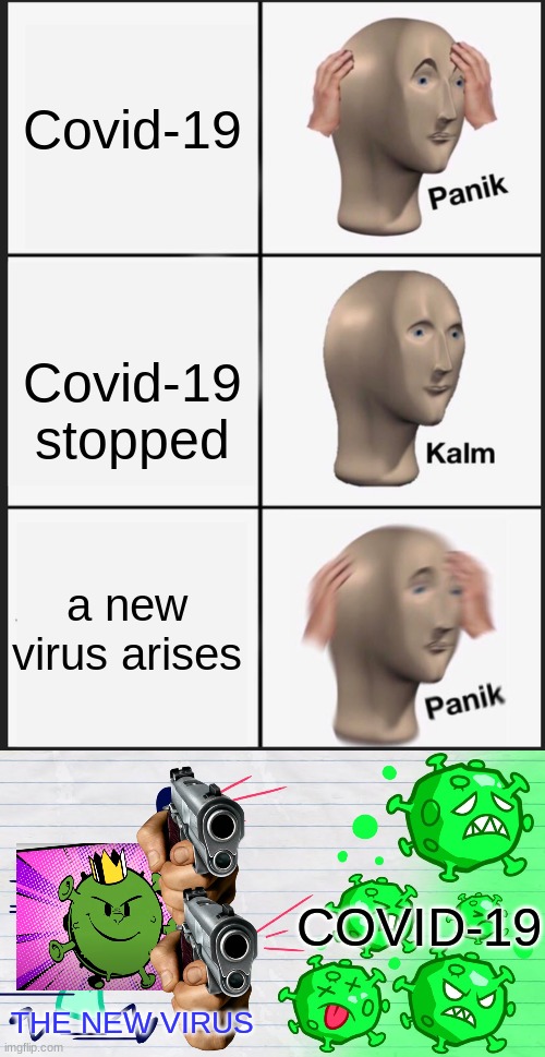 NO! | Covid-19; Covid-19 stopped; a new virus arises; COVID-19; THE NEW VIRUS | image tagged in memes,panik kalm panik,covid-19,no,why,virus | made w/ Imgflip meme maker