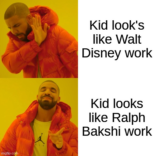 Drake Hotline Bling Meme | Kid look's like Walt Disney work Kid looks like Ralph Bakshi work | image tagged in memes,drake hotline bling | made w/ Imgflip meme maker