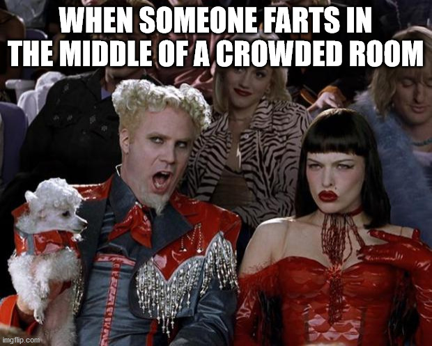 Mugatu So Hot Right Now | WHEN SOMEONE FARTS IN THE MIDDLE OF A CROWDED ROOM | image tagged in memes,mugatu so hot right now | made w/ Imgflip meme maker