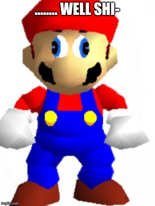 Mairo | ........ WELL SHI- | image tagged in mairo | made w/ Imgflip meme maker