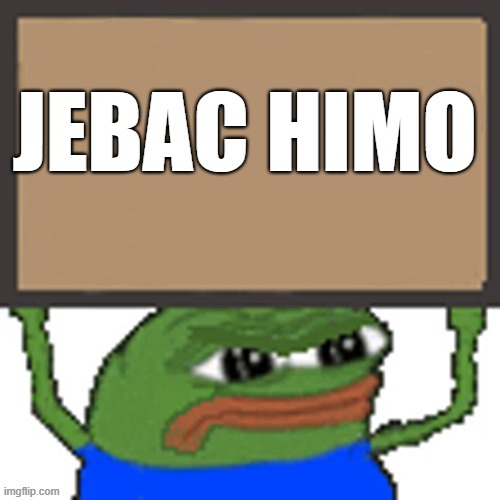 pepe sign | JEBAC HIMO | image tagged in pepe sign | made w/ Imgflip meme maker