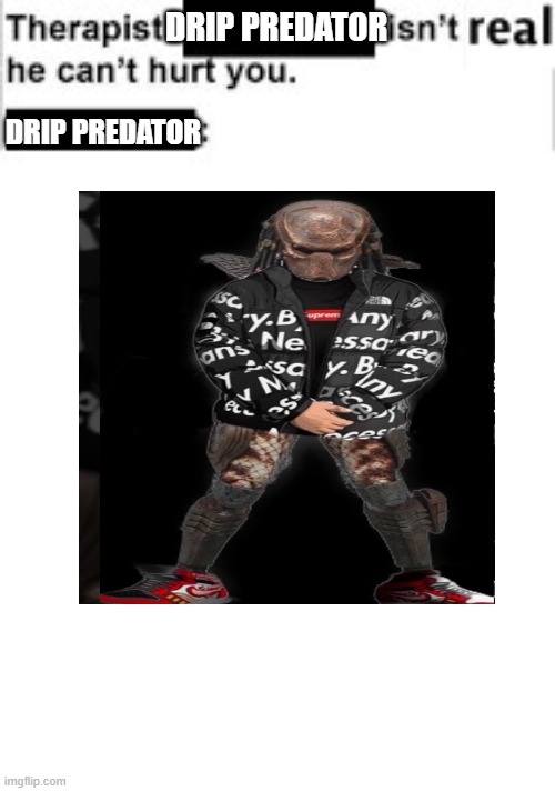 DRIP PREDATOR; DRIP PREDATOR | image tagged in predator | made w/ Imgflip meme maker