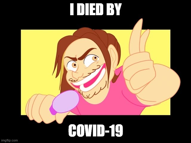 You have been tested positive. | I DIED BY; COVID-19 | image tagged in recklessly,game grumps,memes,covid-19 | made w/ Imgflip meme maker