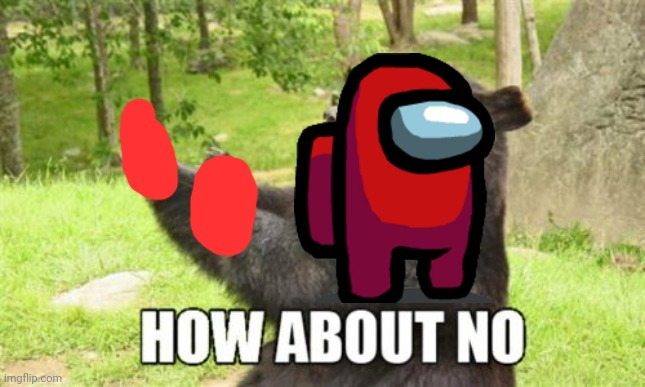 How About No Bear Meme | image tagged in memes,how about no bear | made w/ Imgflip meme maker