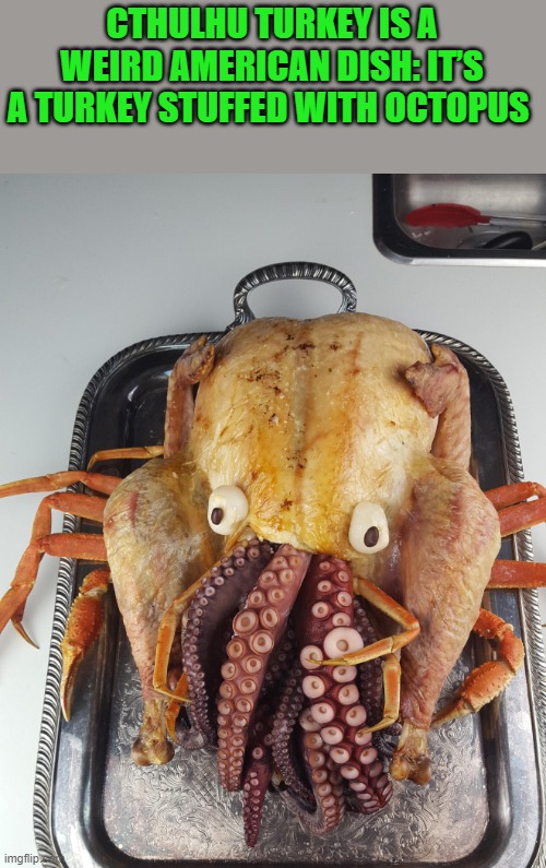 CTHULHU TURKEY IS A WEIRD AMERICAN DISH: IT’S A TURKEY STUFFED WITH OCTOPUS | made w/ Imgflip meme maker