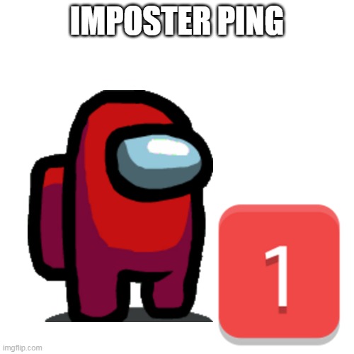 IMPOSTER PING | image tagged in among us | made w/ Imgflip meme maker