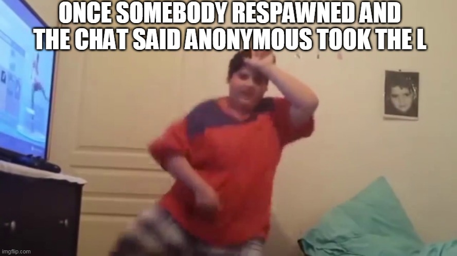 Take the L | ONCE SOMEBODY RESPAWNED AND THE CHAT SAID ANONYMOUS TOOK THE L | image tagged in take the l | made w/ Imgflip meme maker
