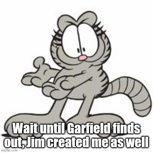 Nermal | Wait until Garfield finds out, Jim created me as well | image tagged in nermal | made w/ Imgflip meme maker