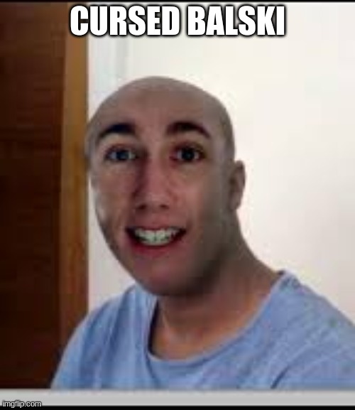 cursed baldski | CURSED BALSKI | image tagged in cursed baldski | made w/ Imgflip meme maker