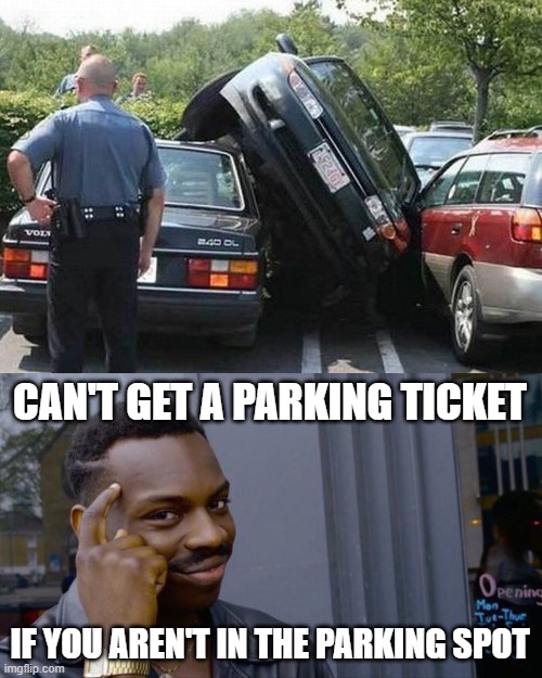 Parking life hack | CAN'T GET A PARKING TICKET; IF YOU AREN'T IN THE PARKING SPOT | image tagged in memes,roll safe think about it | made w/ Imgflip meme maker