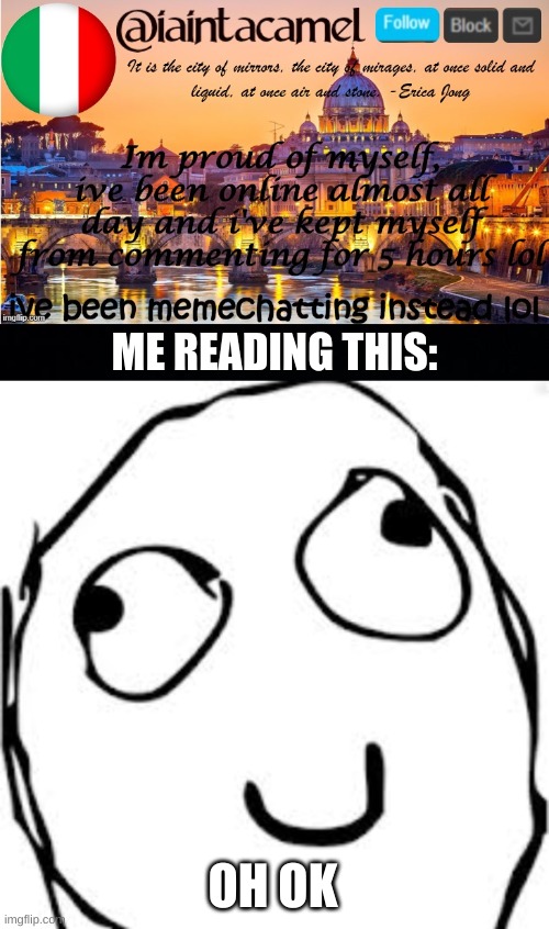 even im impressed ngl | ME READING THIS:; OH OK | image tagged in memes,funny,derp,idk | made w/ Imgflip meme maker