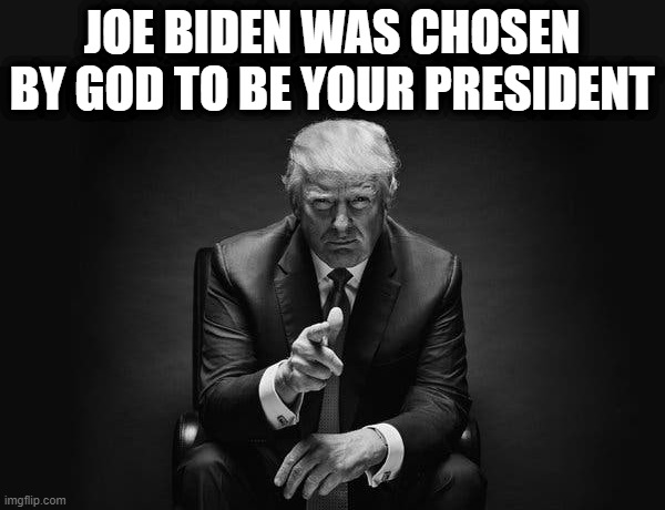 CHOSE BY GOD | JOE BIDEN WAS CHOSEN BY GOD TO BE YOUR PRESIDENT | image tagged in god,joe biden,president,america,chosen,patriot | made w/ Imgflip meme maker