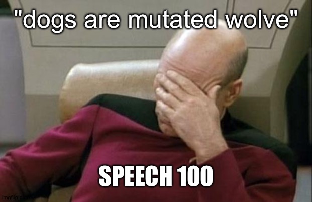 Captain Picard Facepalm Meme | "dogs are mutated wolve" SPEECH 100 | image tagged in memes,captain picard facepalm | made w/ Imgflip meme maker