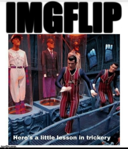 Here's a little lesson of trickery | IMGFLIP | image tagged in here's a little lesson of trickery | made w/ Imgflip meme maker