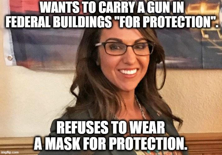 Boebert is an ignorant clown. | WANTS TO CARRY A GUN IN FEDERAL BUILDINGS "FOR PROTECTION". REFUSES TO WEAR A MASK FOR PROTECTION. | image tagged in boebert,gun control,republicans,qanon,conspiracy theories,ignorant | made w/ Imgflip meme maker