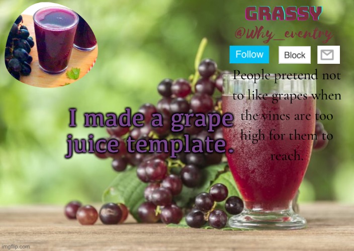 Cause yes | I made a grape juice template. | image tagged in why_eventry | made w/ Imgflip meme maker