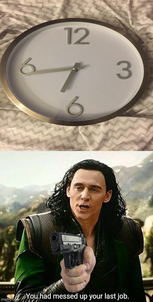 Two 6s on a clock, uh oh | image tagged in you had messed up your last job,clocks,you had one job,memes,funny,confused screaming | made w/ Imgflip meme maker