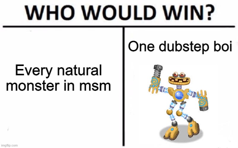 Who would win | One dubstep boi; Every natural monster in msm | image tagged in memes,who would win | made w/ Imgflip meme maker