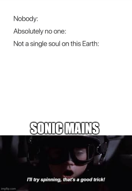 Nobody:, Absolutely no one: | SONIC MAINS | image tagged in nobody absolutely no one | made w/ Imgflip meme maker