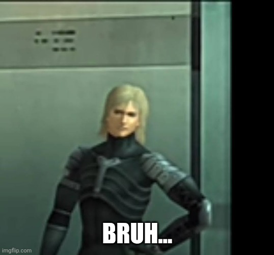 Bruh | BRUH... | image tagged in raiden,bruh moment,mgs2 | made w/ Imgflip meme maker