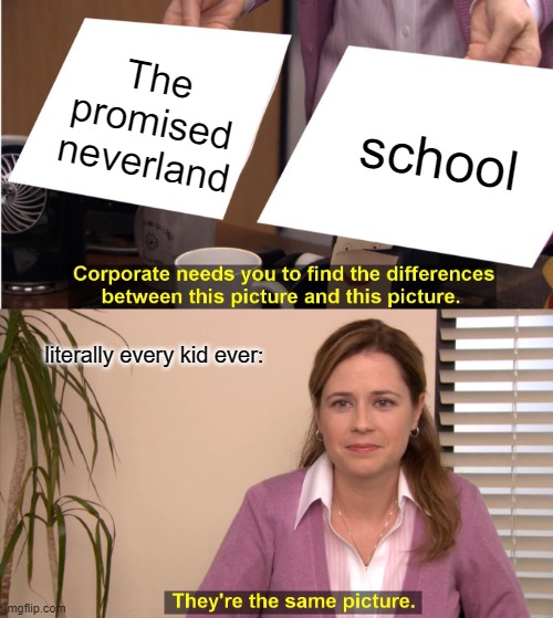 They're The Same Picture | The promised neverland; school; literally every kid ever: | image tagged in memes,they're the same picture | made w/ Imgflip meme maker