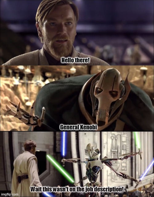 Hello There. Obi-wan vs Grievous | Hello there! General Kenobi; Wait this wasn't on the job description! | image tagged in hello there obi-wan vs grievous | made w/ Imgflip meme maker