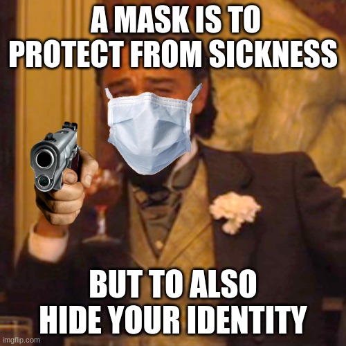 Laughing Leo Meme | A MASK IS TO PROTECT FROM SICKNESS; BUT TO ALSO HIDE YOUR IDENTITY | image tagged in memes,laughing leo | made w/ Imgflip meme maker