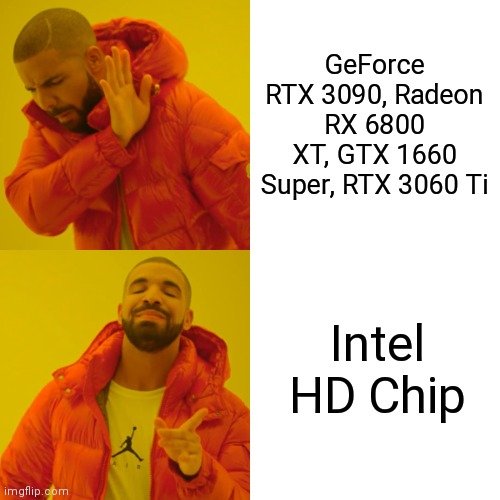 Drake Hotline Bling Meme | GeForce RTX 3090, Radeon RX 6800 XT, GTX 1660 Super, RTX 3060 Ti; Intel HD Chip | image tagged in memes,drake hotline bling | made w/ Imgflip meme maker