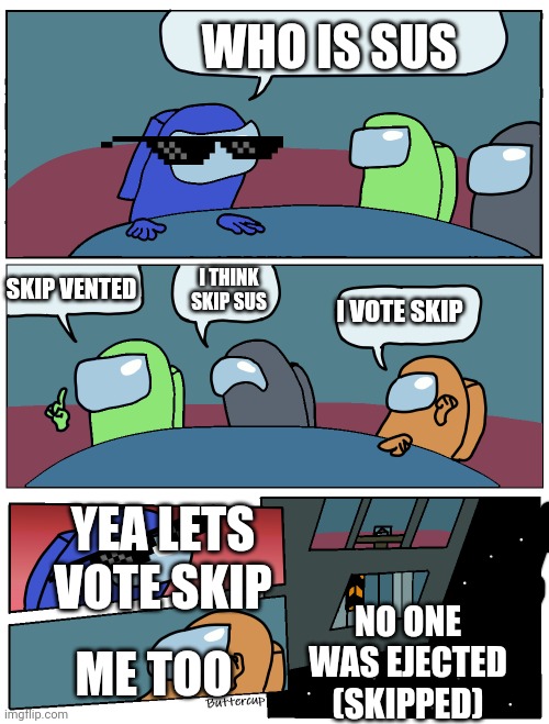 Weird Sunday | WHO IS SUS; I THINK SKIP SUS; SKIP VENTED; I VOTE SKIP; YEA LETS VOTE SKIP; NO ONE WAS EJECTED (SKIPPED); ME TOO | image tagged in among us meeting | made w/ Imgflip meme maker