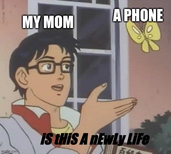 Is This A Pigeon Meme | A PHONE; MY MOM; iS tHiS A nEwLy LiFe | image tagged in memes,is this a pigeon | made w/ Imgflip meme maker