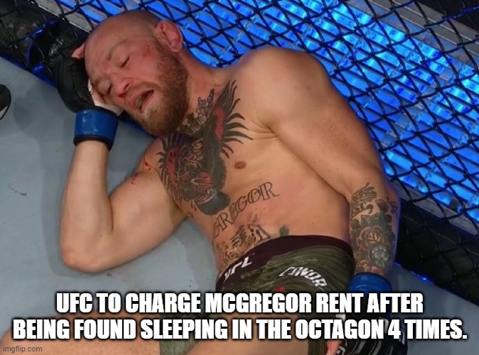 Conor Mcgregor | UFC TO CHARGE MCGREGOR RENT AFTER BEING FOUND SLEEPING IN THE OCTAGON 4 TIMES. | image tagged in ufc charges mcgregor rent,sports,ufc | made w/ Imgflip meme maker