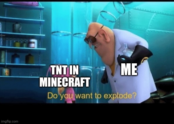 Boom | TNT IN MINECRAFT; ME | image tagged in do you want to explode,minecraft,tnt | made w/ Imgflip meme maker