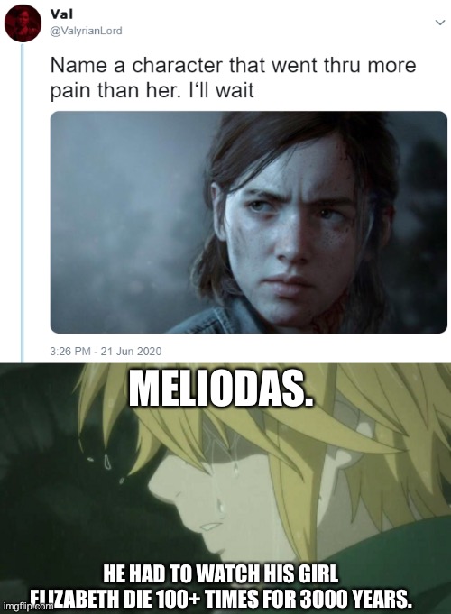 MELIODAS. HE HAD TO WATCH HIS GIRL ELIZABETH DIE 100+ TIMES FOR 3000 YEARS. | image tagged in name one character who went through more pain than her | made w/ Imgflip meme maker