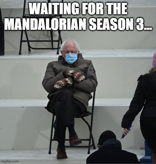 Waiting for season 3 | WAITING FOR THE MANDALORIAN SEASON 3... | image tagged in bernie mittens,the mandalorian | made w/ Imgflip meme maker