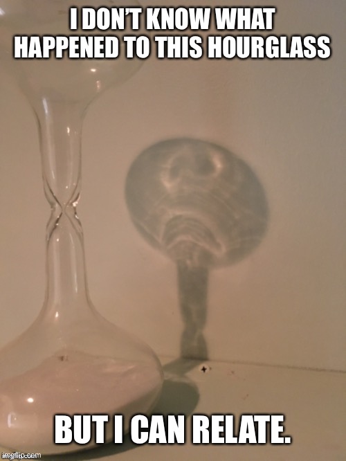 Frowning hourglass | image tagged in hourglass,i can relate | made w/ Imgflip meme maker