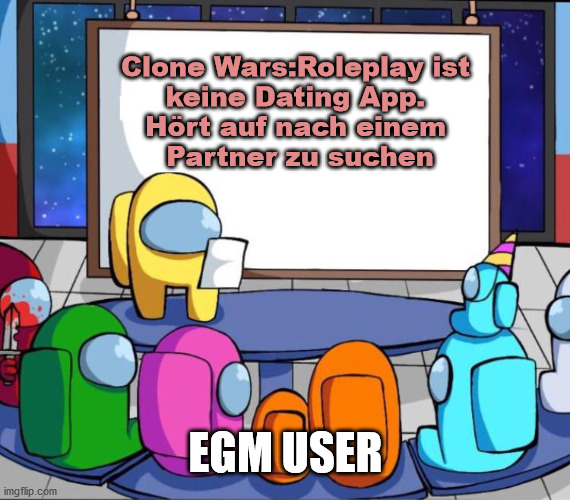 among us presentation | Clone Wars:Roleplay ist<br>keine Dating App.<br>Hört auf nach einem Partner zu suchen; EGM USER | image tagged in among us presentation | made w/ Imgflip meme maker