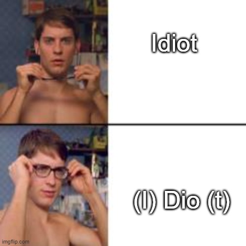 Once you see it, you can't unsee it | Idiot; (I) Dio (t) | image tagged in peter parker glasses,dio,jojo's bizarre adventure,but it was me dio | made w/ Imgflip meme maker
