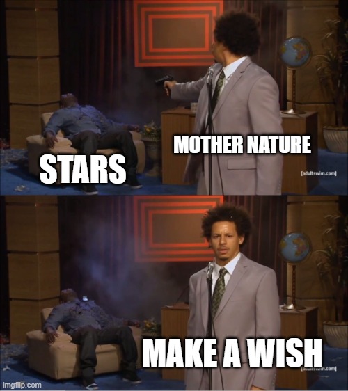 Who Killed Hannibal | MOTHER NATURE; STARS; MAKE A WISH | image tagged in memes,who killed hannibal | made w/ Imgflip meme maker