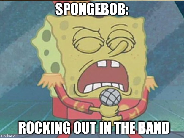 SPONGEBOB IS ROCKING IT!!! | SPONGEBOB:; ROCKING OUT IN THE BAND | image tagged in imagination spongebob | made w/ Imgflip meme maker