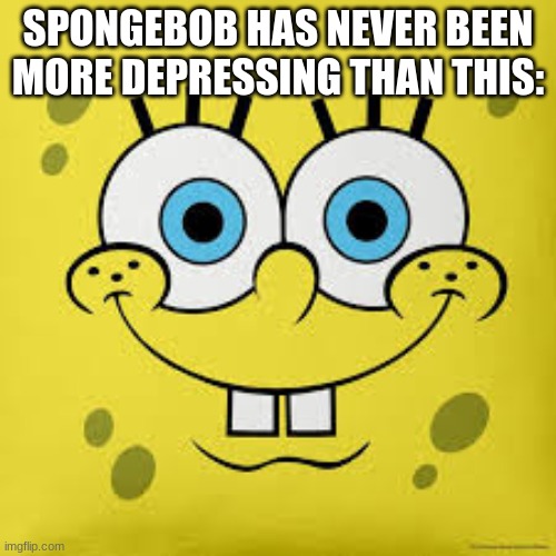 Spongebob is depressing | SPONGEBOB HAS NEVER BEEN MORE DEPRESSING THAN THIS: | image tagged in batman slapping robin | made w/ Imgflip meme maker