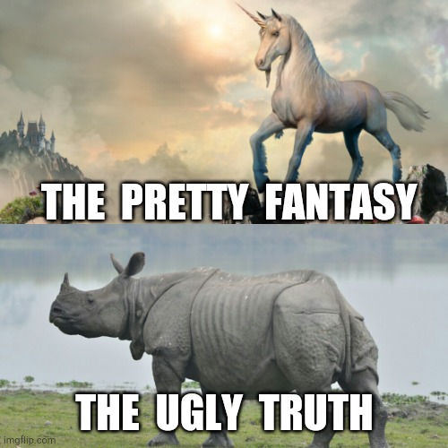 Unicorns | THE  PRETTY  FANTASY; THE  UGLY  TRUTH | image tagged in unicorns | made w/ Imgflip meme maker