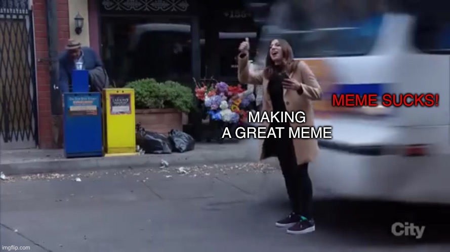 Usually I forget the idea I had | MEME SUCKS! MAKING A GREAT MEME | image tagged in gina gets hit by a bus,making a great meme,meme sucks,brooklyn nine nine,brooklyn 99,b99 | made w/ Imgflip meme maker