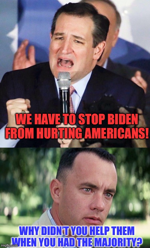 Only thing they passed while in control was more tax cuts for the already rich | WE HAVE TO STOP BIDEN FROM HURTING AMERICANS! WHY DIDN’T YOU HELP THEM WHEN YOU HAD THE MAJORITY? | image tagged in ted cruz singing,memes,and just like that | made w/ Imgflip meme maker
