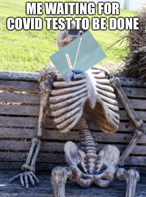 COVID skeleton | ME WAITING FOR COVID TEST TO BE DONE | image tagged in memes,waiting skeleton | made w/ Imgflip meme maker